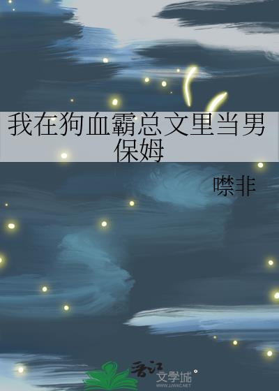 穿成霸总文里的男保姆后,成了他小婶